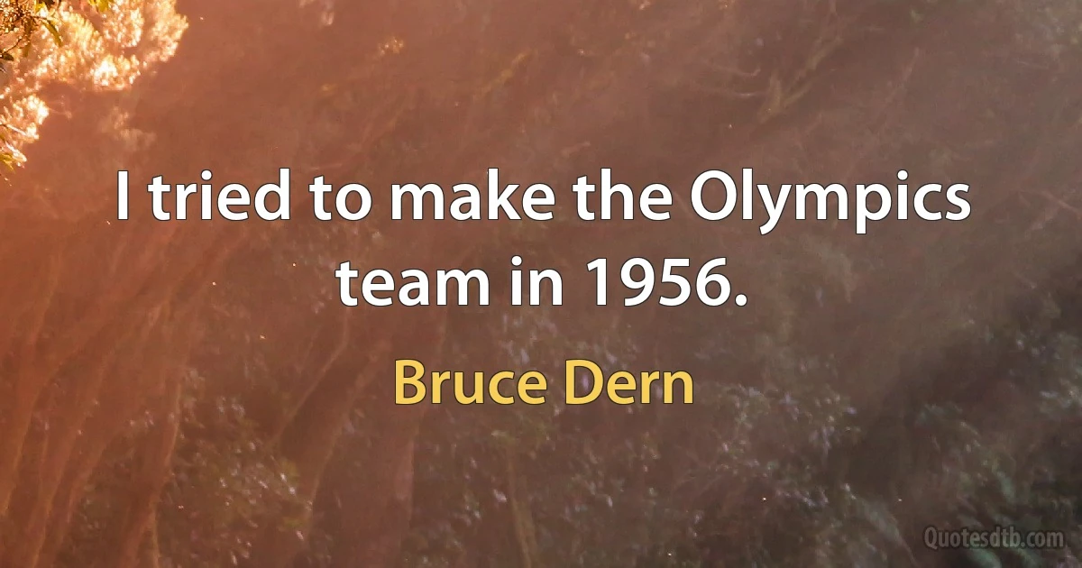 I tried to make the Olympics team in 1956. (Bruce Dern)