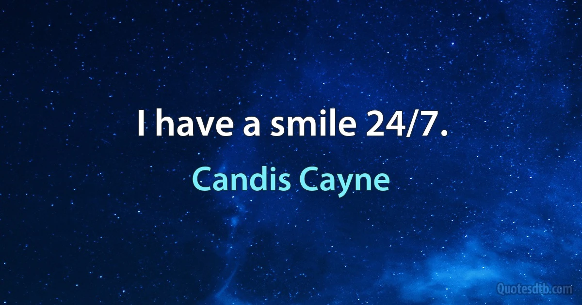 I have a smile 24/7. (Candis Cayne)