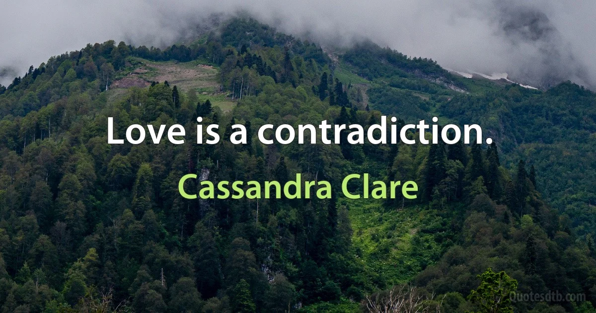 Love is a contradiction. (Cassandra Clare)