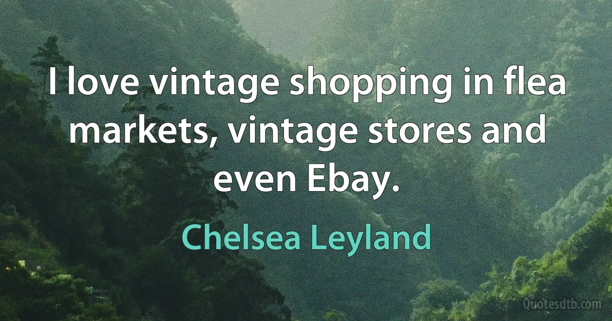 I love vintage shopping in flea markets, vintage stores and even Ebay. (Chelsea Leyland)