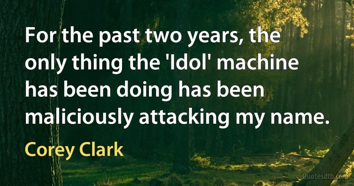 For the past two years, the only thing the 'Idol' machine has been doing has been maliciously attacking my name. (Corey Clark)