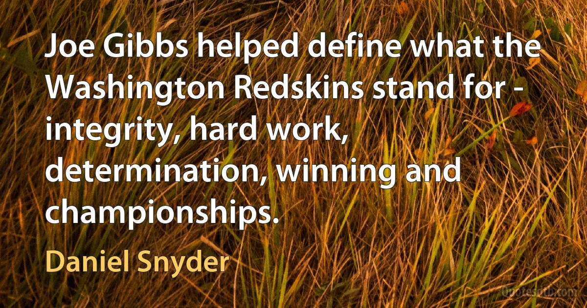 Joe Gibbs helped define what the Washington Redskins stand for - integrity, hard work, determination, winning and championships. (Daniel Snyder)