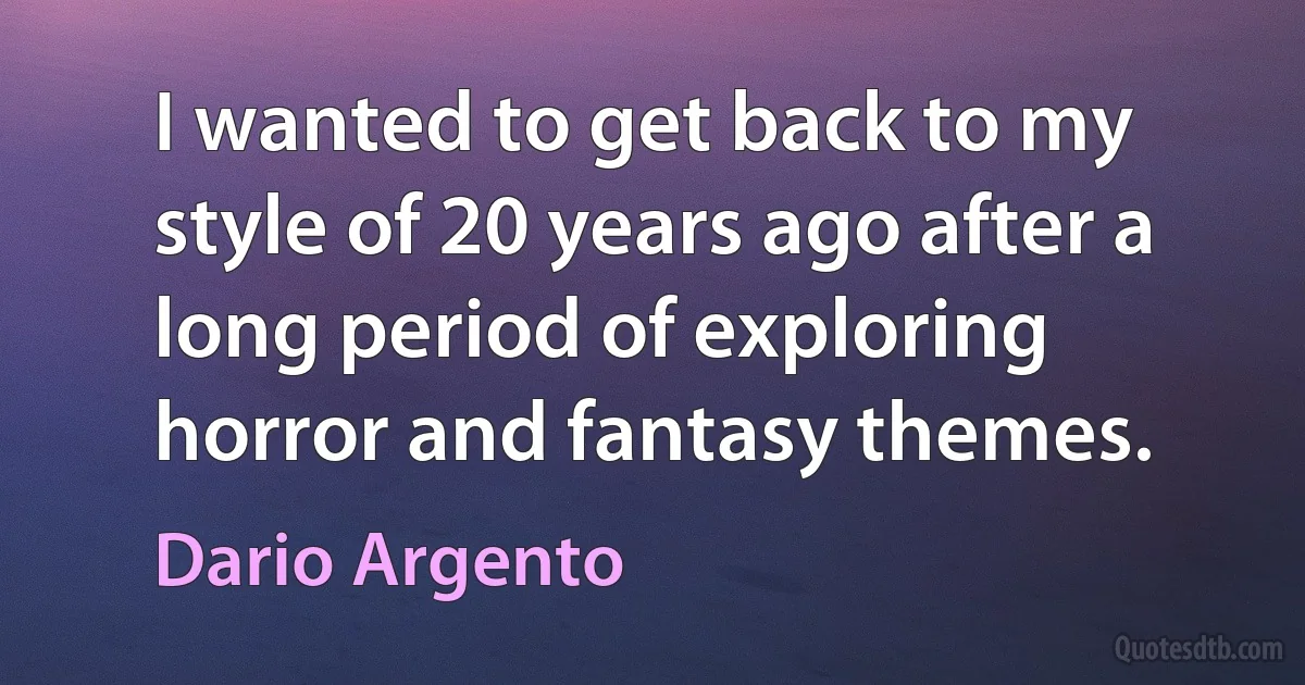 I wanted to get back to my style of 20 years ago after a long period of exploring horror and fantasy themes. (Dario Argento)