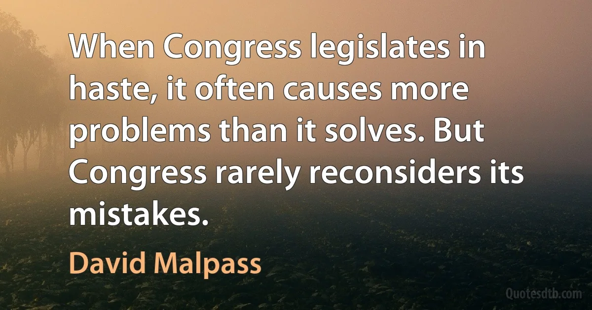 When Congress legislates in haste, it often causes more problems than it solves. But Congress rarely reconsiders its mistakes. (David Malpass)