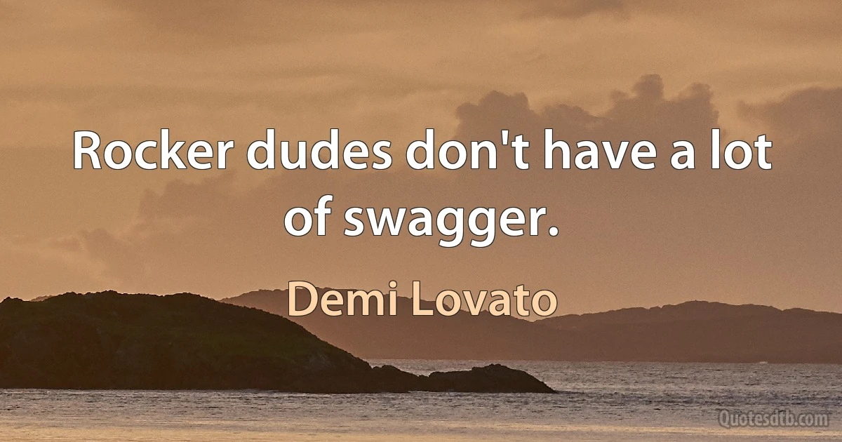 Rocker dudes don't have a lot of swagger. (Demi Lovato)