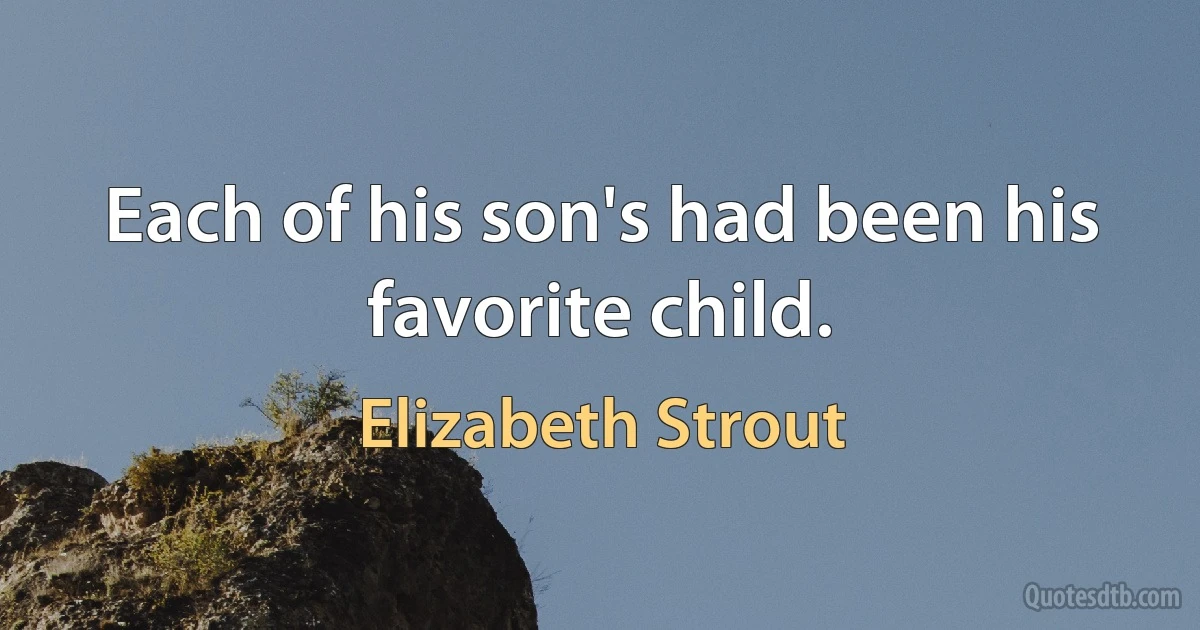 Each of his son's had been his favorite child. (Elizabeth Strout)