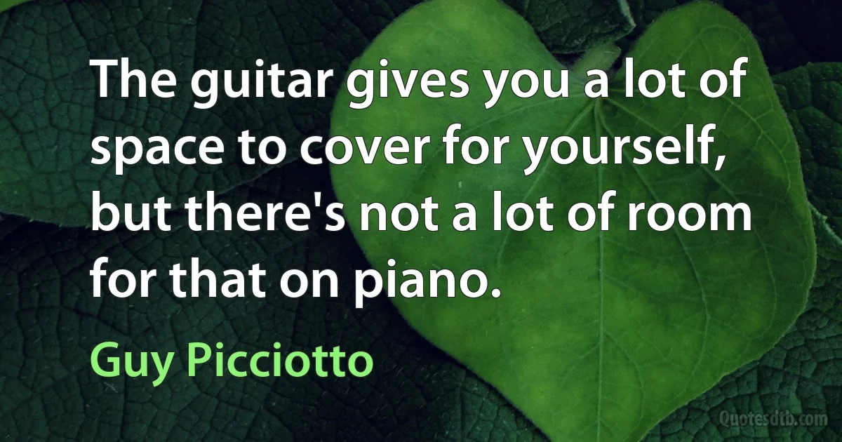 The guitar gives you a lot of space to cover for yourself, but there's not a lot of room for that on piano. (Guy Picciotto)