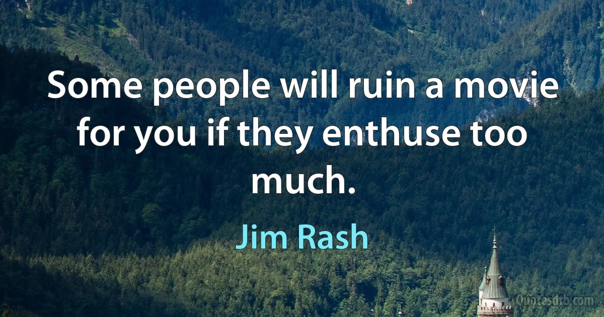 Some people will ruin a movie for you if they enthuse too much. (Jim Rash)