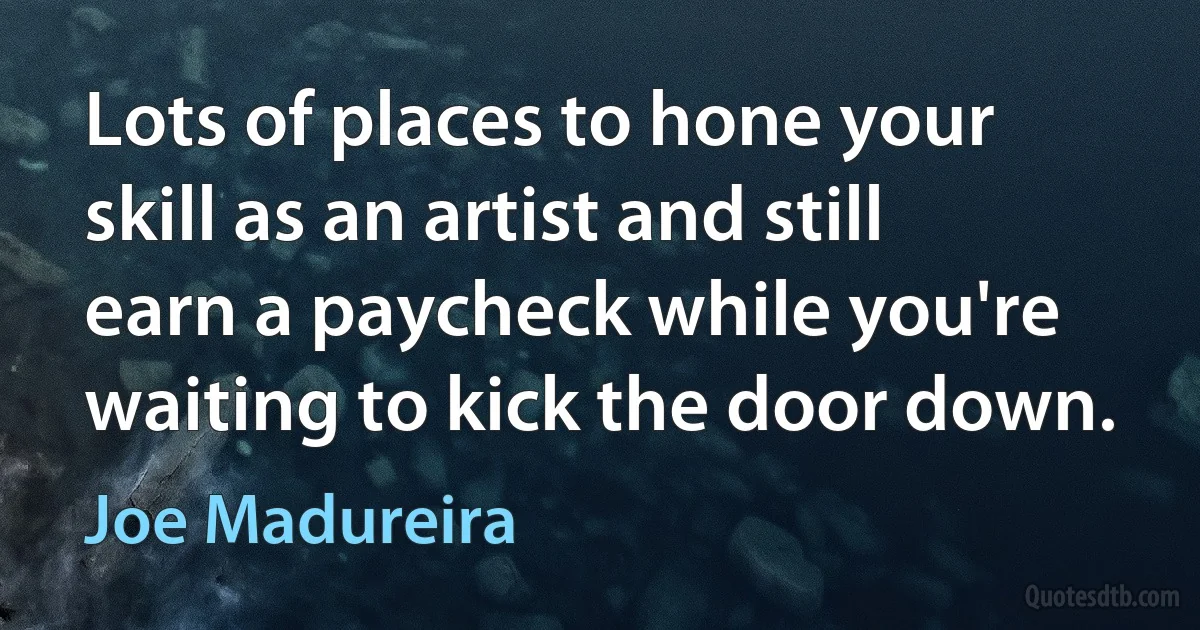 Lots of places to hone your skill as an artist and still earn a paycheck while you're waiting to kick the door down. (Joe Madureira)