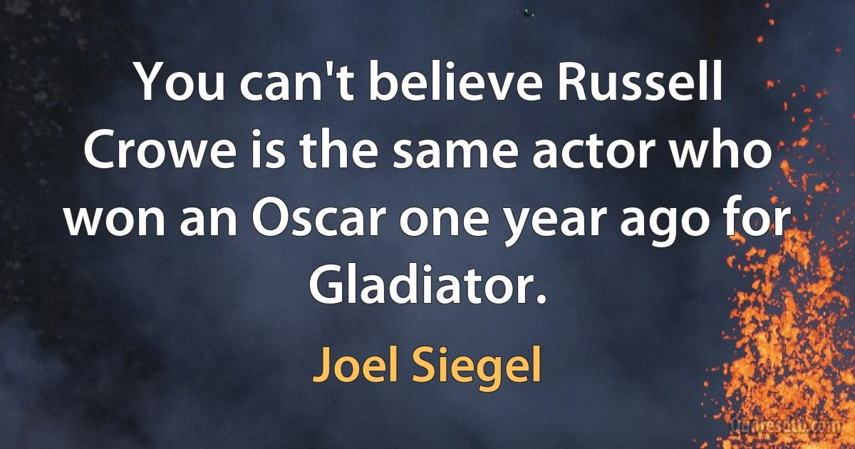 You can't believe Russell Crowe is the same actor who won an Oscar one year ago for Gladiator. (Joel Siegel)