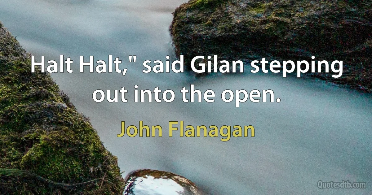 Halt Halt," said Gilan stepping out into the open. (John Flanagan)