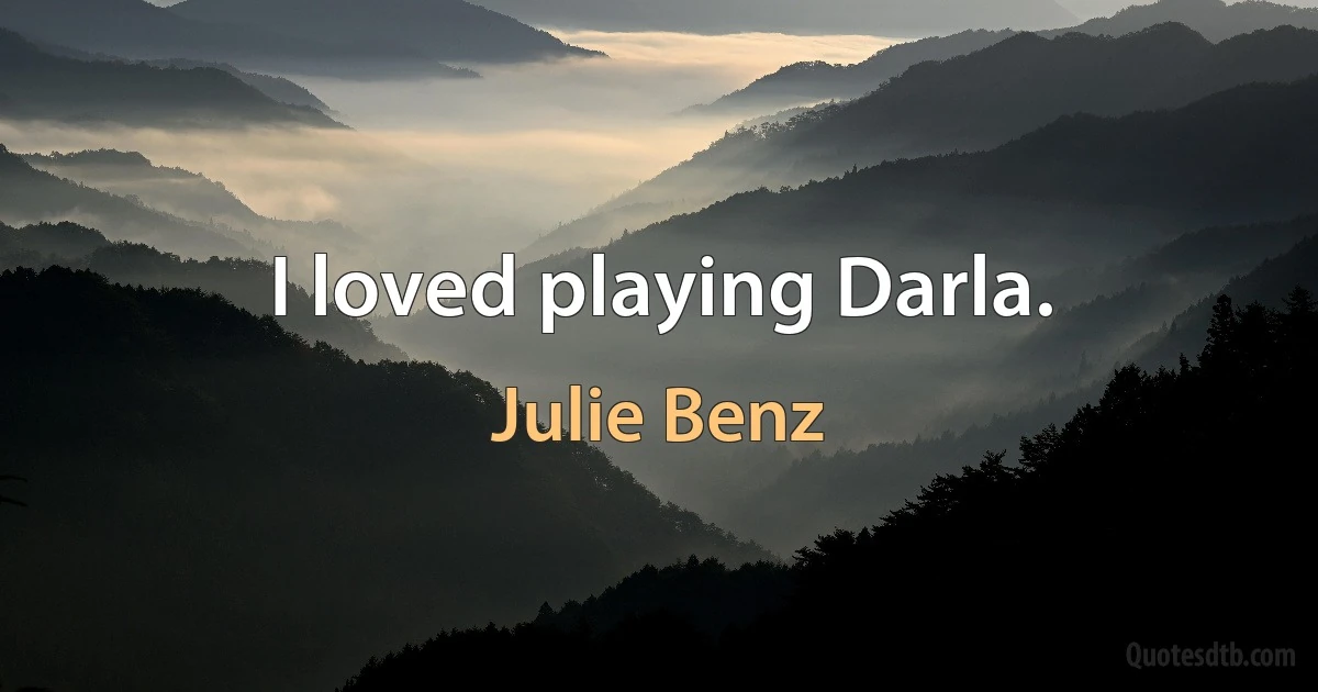 I loved playing Darla. (Julie Benz)