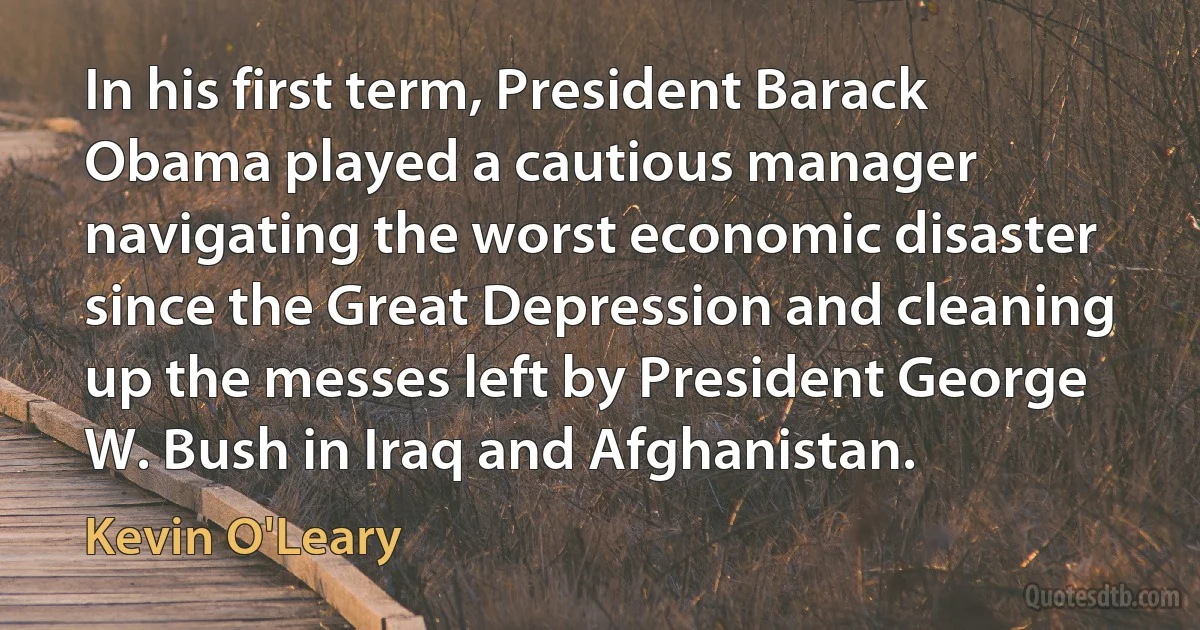 In his first term, President Barack Obama played a cautious manager navigating the worst economic disaster since the Great Depression and cleaning up the messes left by President George W. Bush in Iraq and Afghanistan. (Kevin O'Leary)