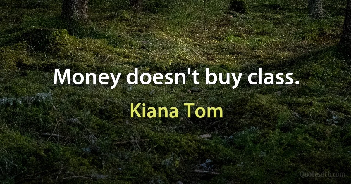 Money doesn't buy class. (Kiana Tom)