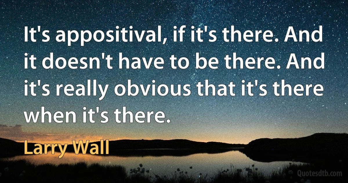 It's appositival, if it's there. And it doesn't have to be there. And it's really obvious that it's there when it's there. (Larry Wall)