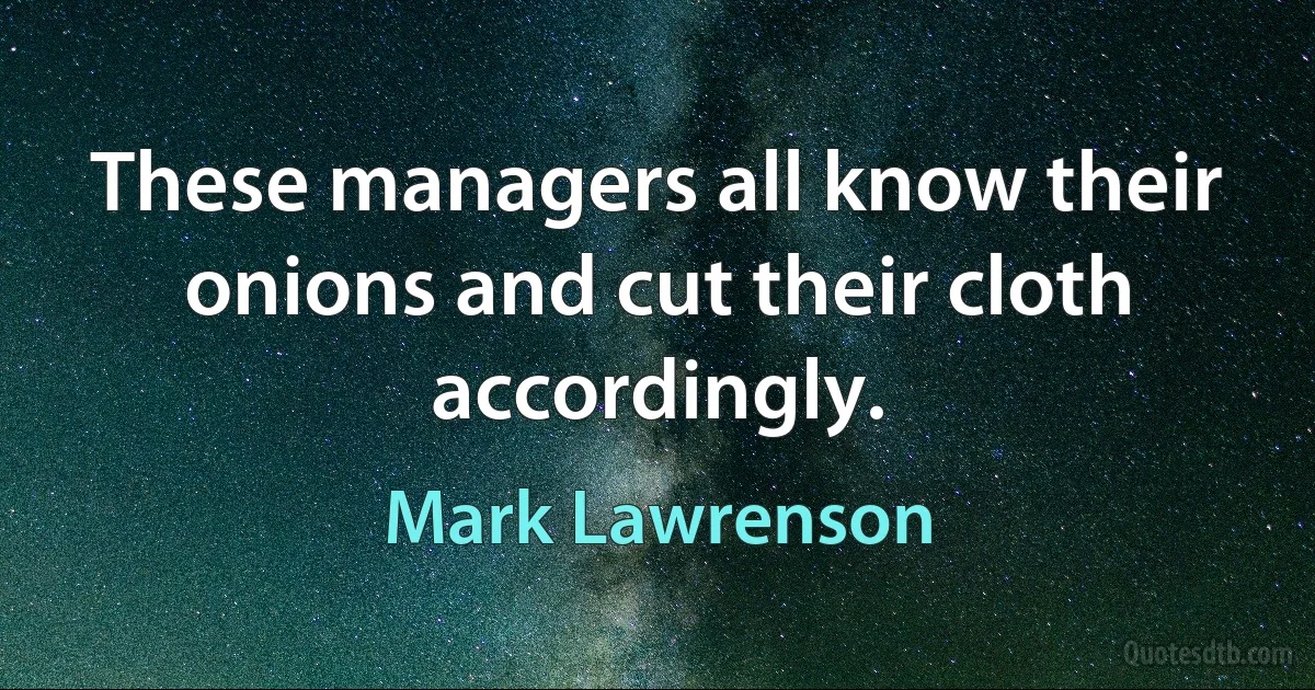 These managers all know their onions and cut their cloth accordingly. (Mark Lawrenson)