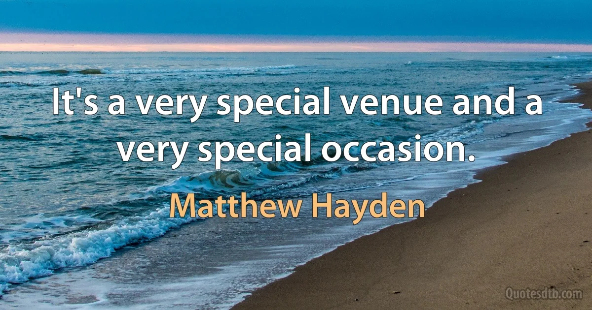 It's a very special venue and a very special occasion. (Matthew Hayden)