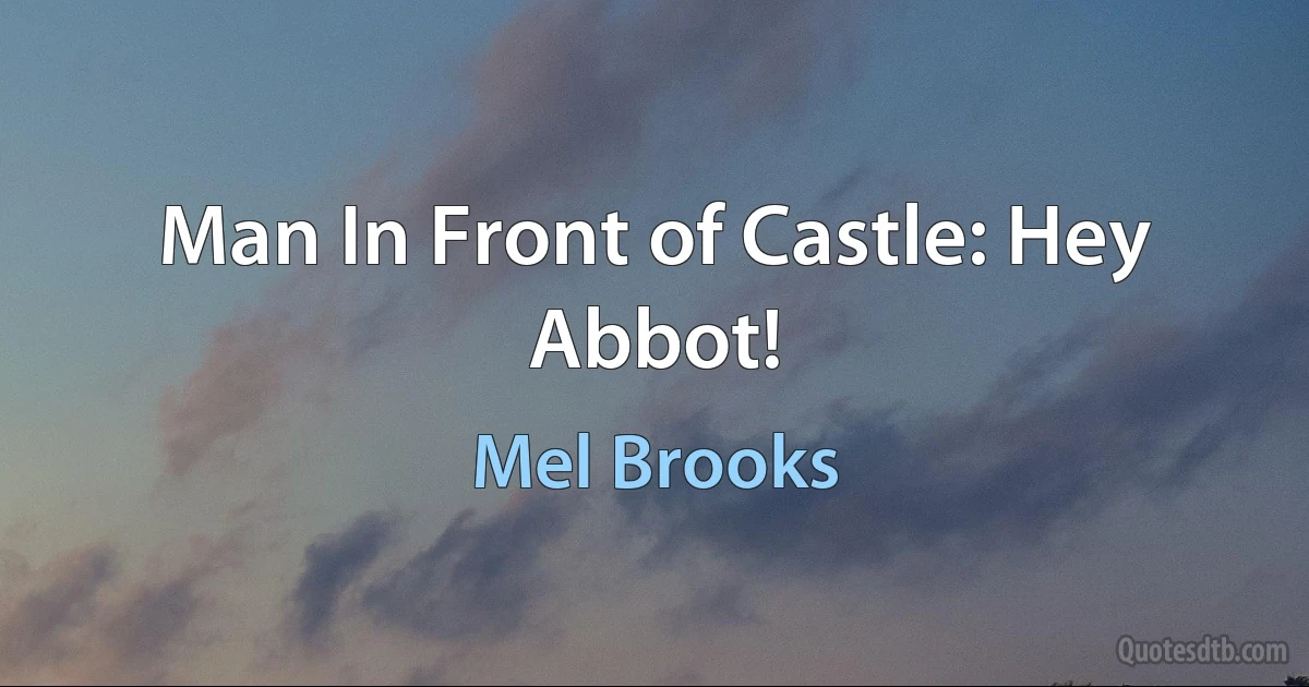 Man In Front of Castle: Hey Abbot! (Mel Brooks)