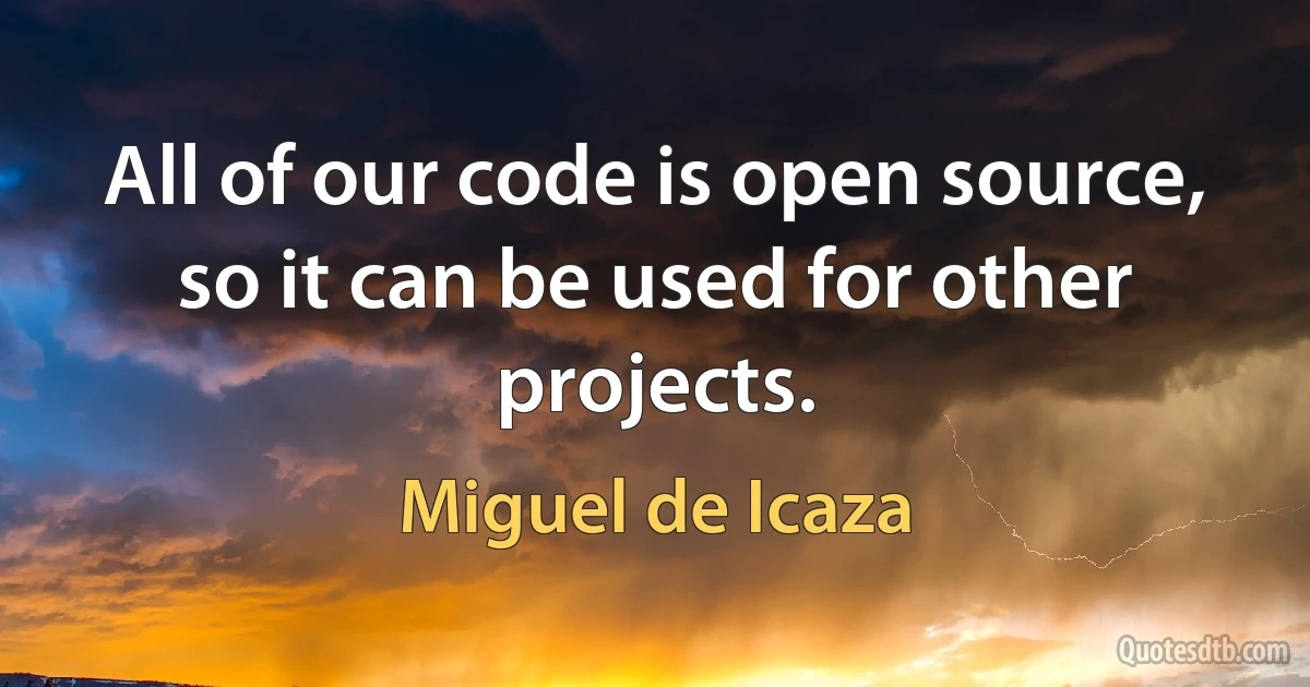 All of our code is open source, so it can be used for other projects. (Miguel de Icaza)