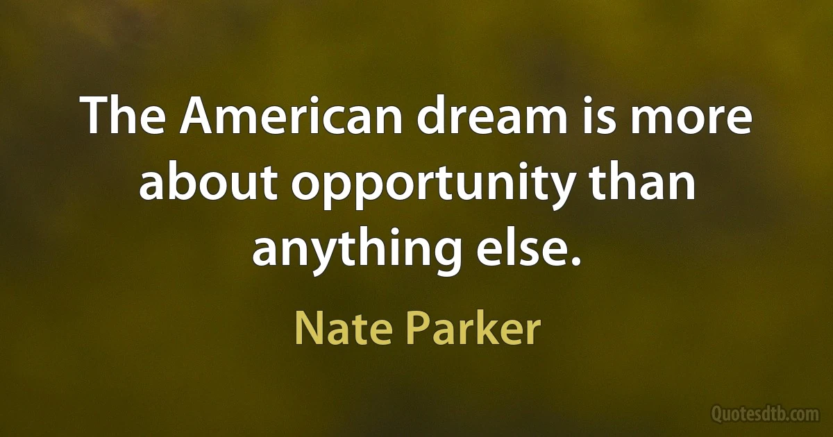 The American dream is more about opportunity than anything else. (Nate Parker)