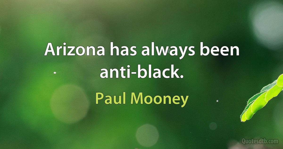 Arizona has always been anti-black. (Paul Mooney)