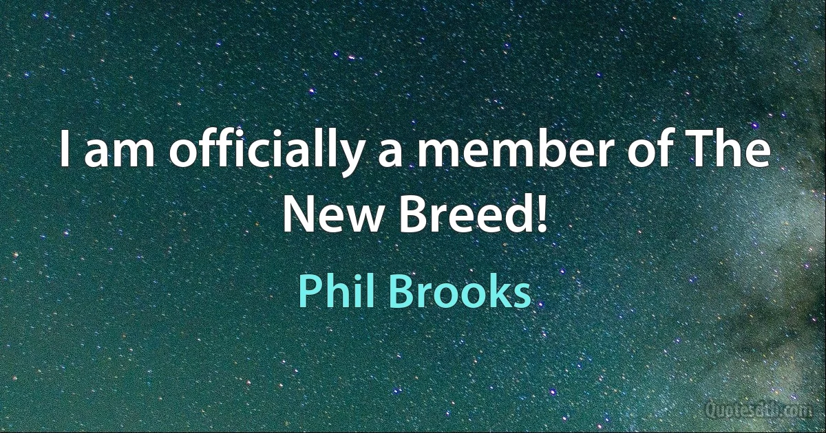 I am officially a member of The New Breed! (Phil Brooks)