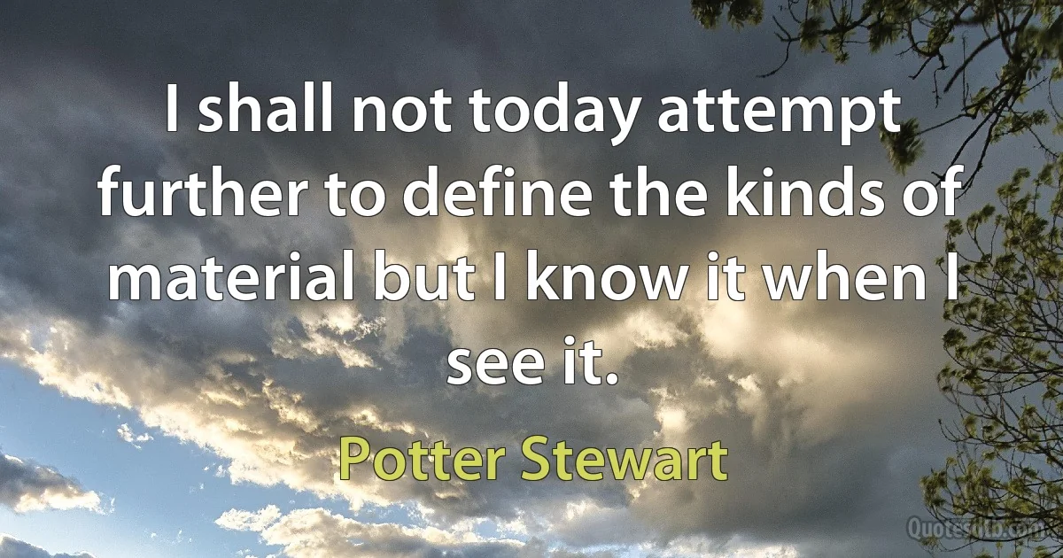 I shall not today attempt further to define the kinds of material but I know it when I see it. (Potter Stewart)