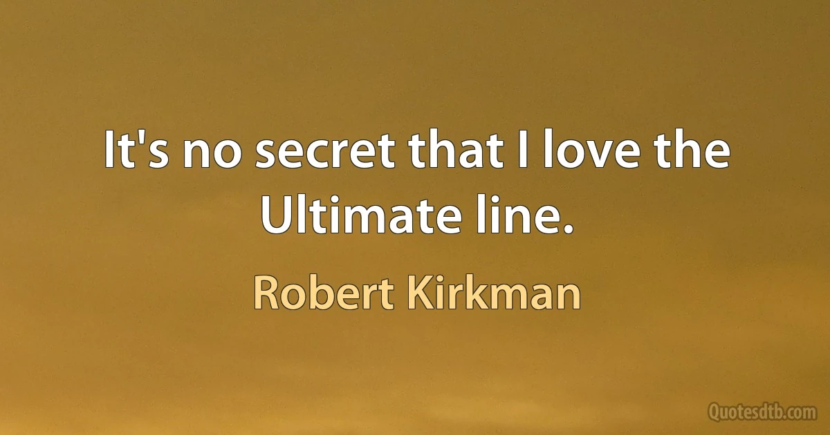 It's no secret that I love the Ultimate line. (Robert Kirkman)