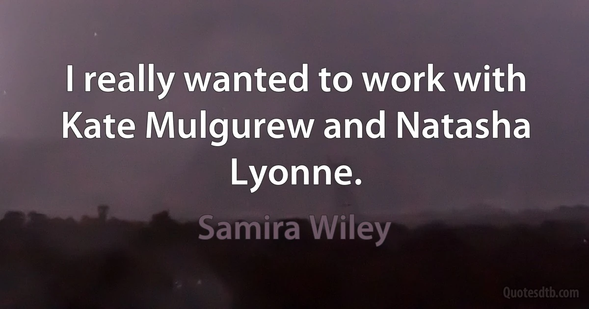 I really wanted to work with Kate Mulgurew and Natasha Lyonne. (Samira Wiley)