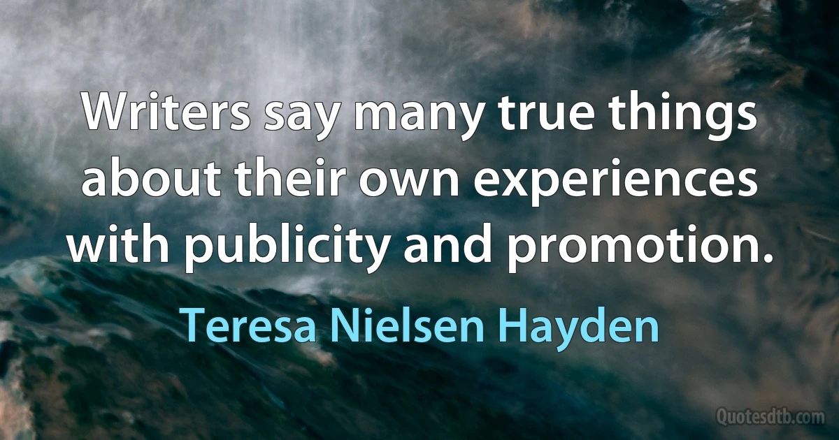 Writers say many true things about their own experiences with publicity and promotion. (Teresa Nielsen Hayden)