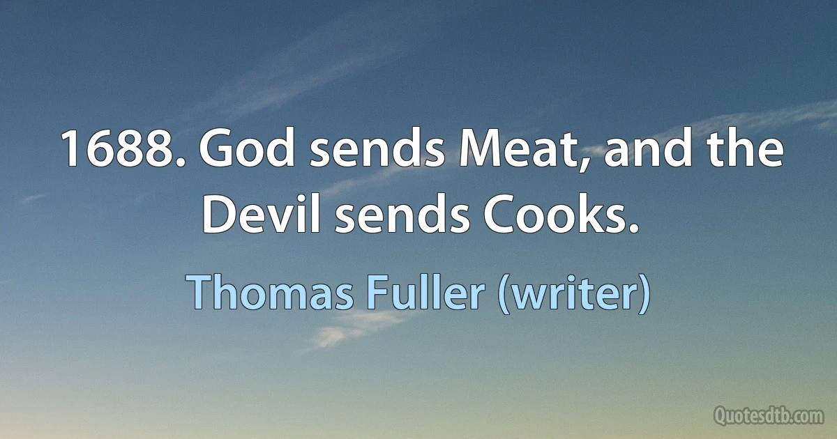 1688. God sends Meat, and the Devil sends Cooks. (Thomas Fuller (writer))