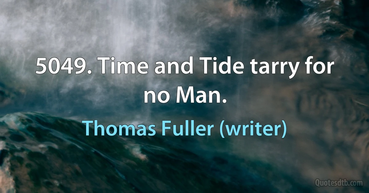 5049. Time and Tide tarry for no Man. (Thomas Fuller (writer))