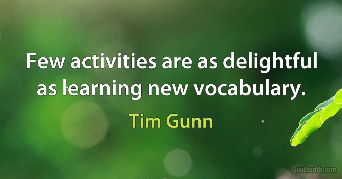 Few activities are as delightful as learning new vocabulary. (Tim Gunn)