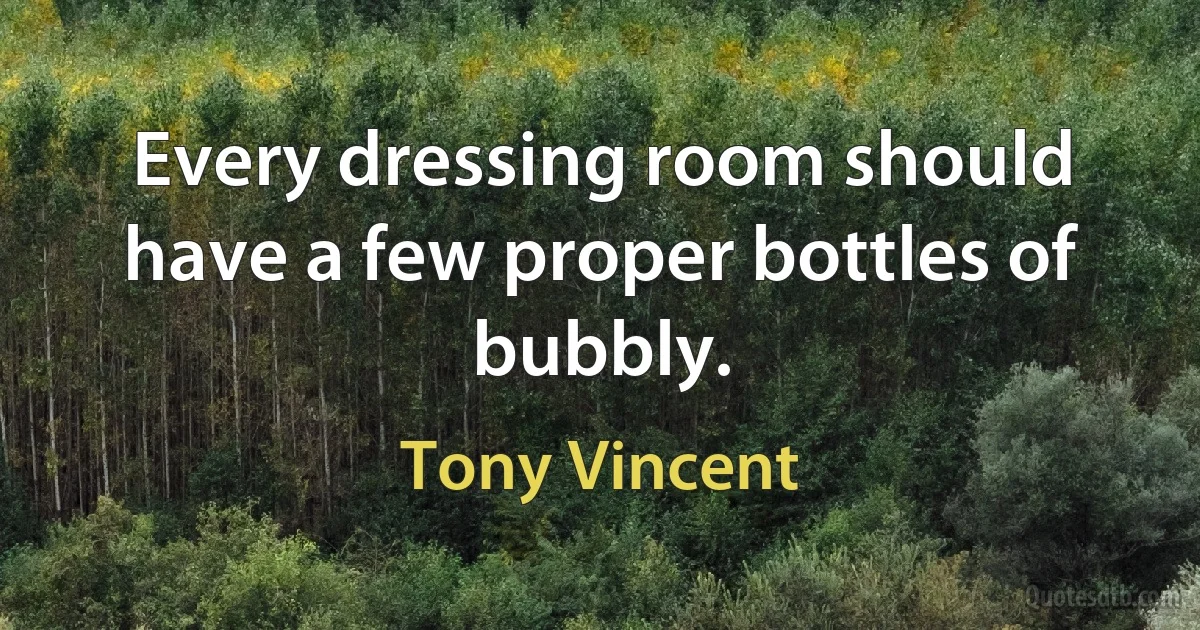 Every dressing room should have a few proper bottles of bubbly. (Tony Vincent)