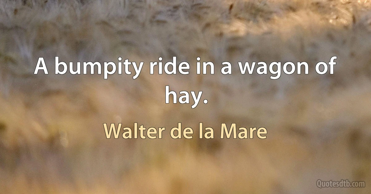 A bumpity ride in a wagon of hay. (Walter de la Mare)