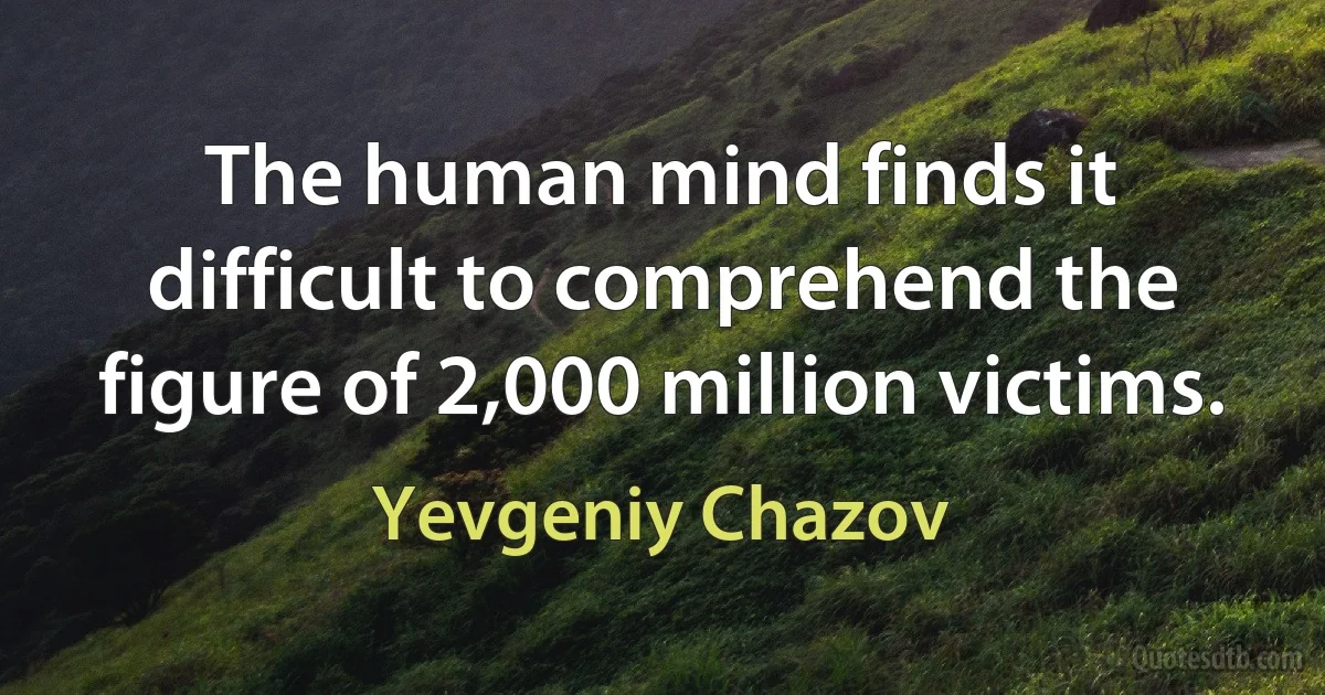 The human mind finds it difficult to comprehend the figure of 2,000 million victims. (Yevgeniy Chazov)