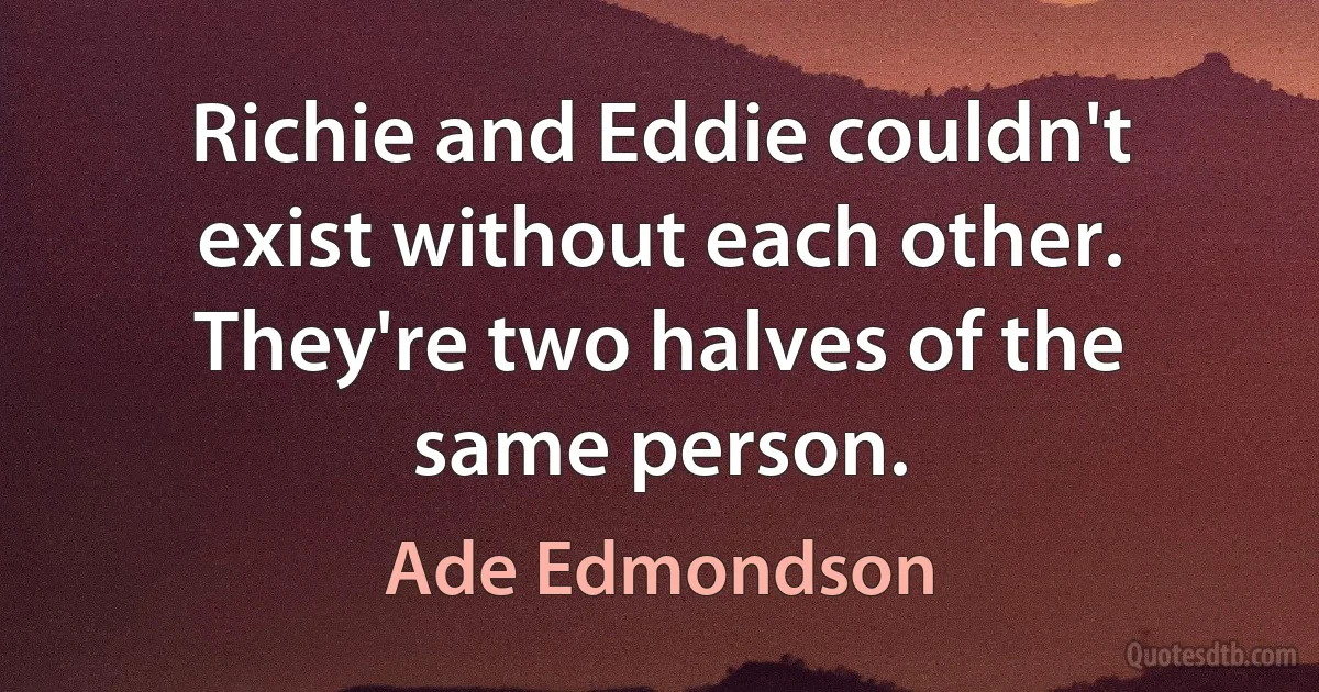 Richie and Eddie couldn't exist without each other. They're two halves of the same person. (Ade Edmondson)