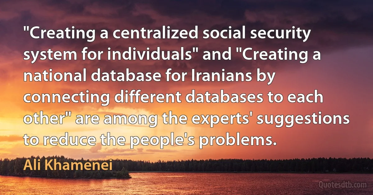 "Creating a centralized social security system for individuals" and "Creating a national database for Iranians by connecting different databases to each other" are among the experts' suggestions to reduce the people's problems. (Ali Khamenei)