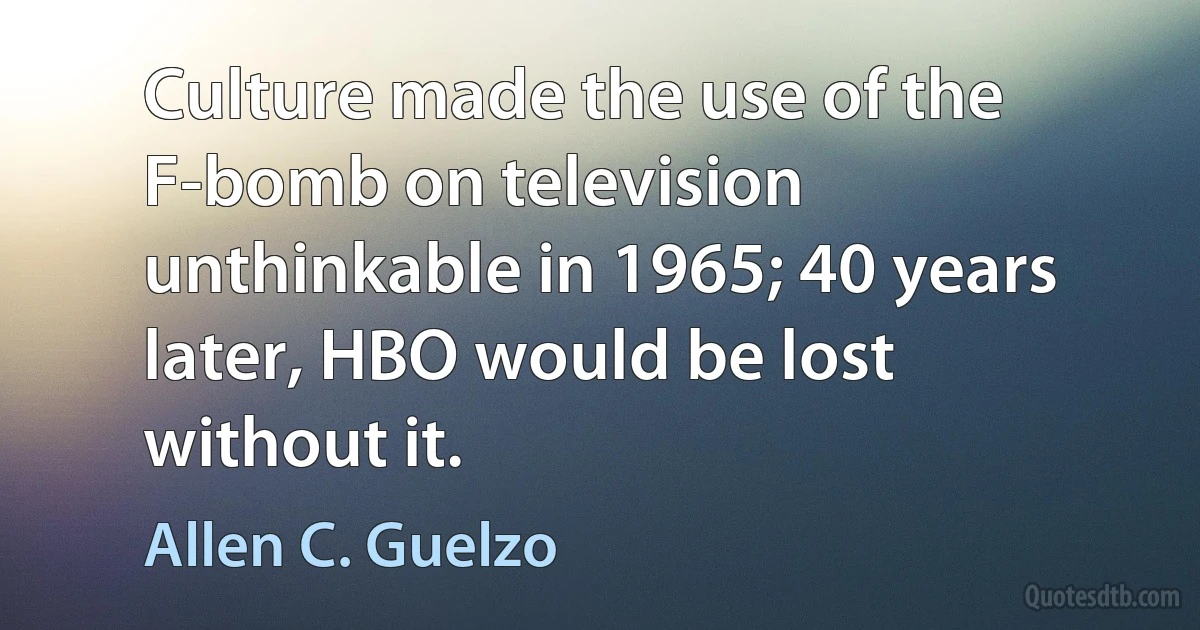 Culture made the use of the F-bomb on television unthinkable in 1965; 40 years later, HBO would be lost without it. (Allen C. Guelzo)