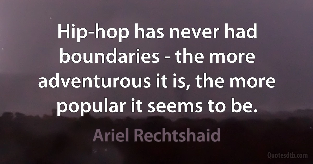 Hip-hop has never had boundaries - the more adventurous it is, the more popular it seems to be. (Ariel Rechtshaid)