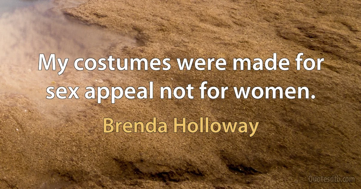 My costumes were made for sex appeal not for women. (Brenda Holloway)