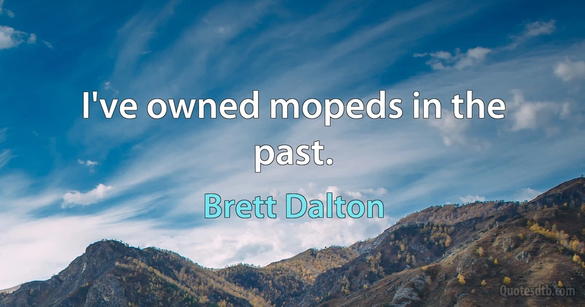 I've owned mopeds in the past. (Brett Dalton)