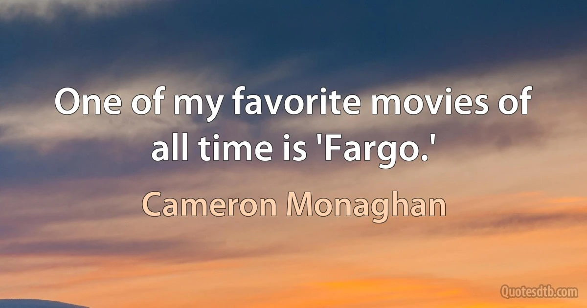 One of my favorite movies of all time is 'Fargo.' (Cameron Monaghan)