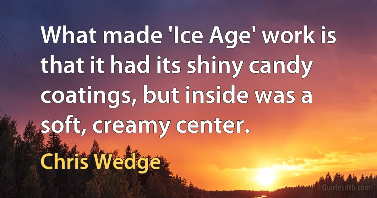 What made 'Ice Age' work is that it had its shiny candy coatings, but inside was a soft, creamy center. (Chris Wedge)