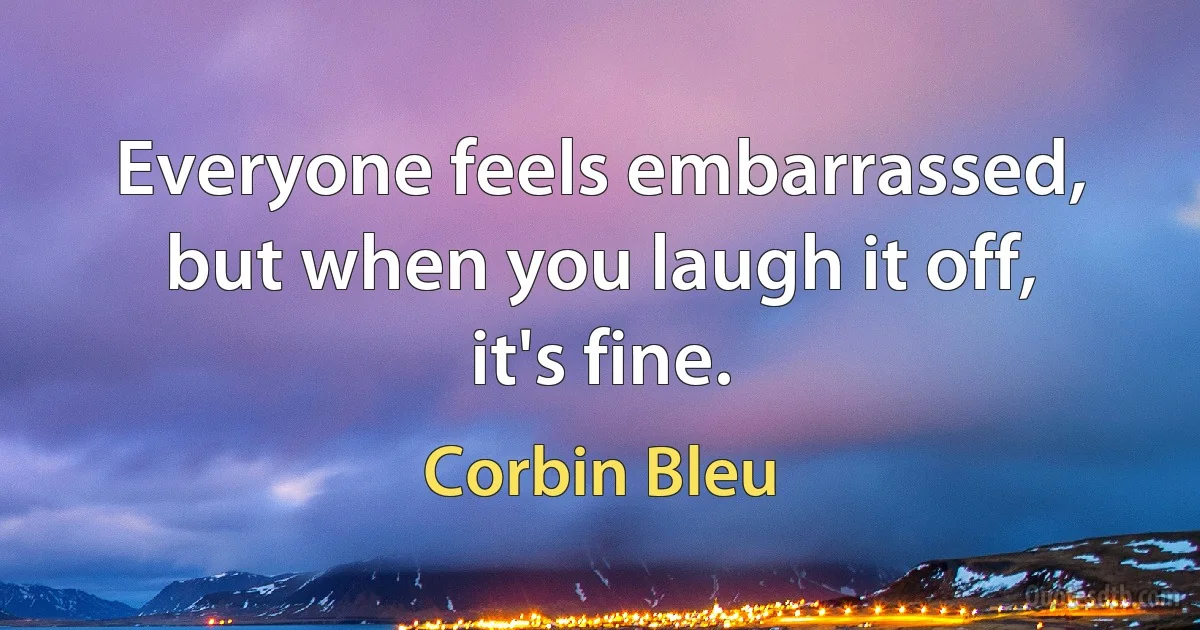 Everyone feels embarrassed, but when you laugh it off, it's fine. (Corbin Bleu)