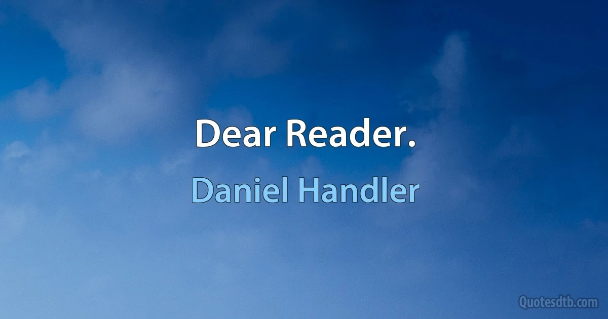 Dear Reader. (Daniel Handler)