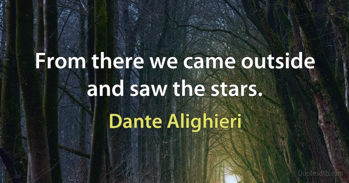 From there we came outside and saw the stars. (Dante Alighieri)