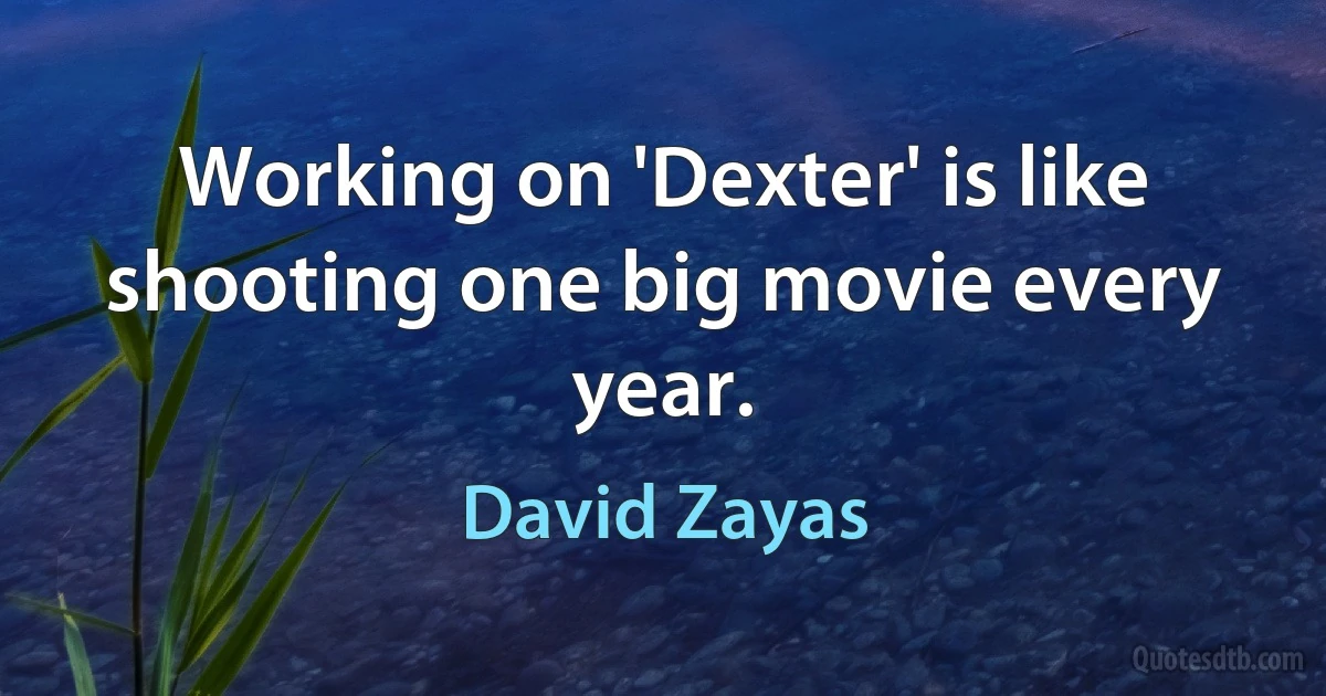 Working on 'Dexter' is like shooting one big movie every year. (David Zayas)