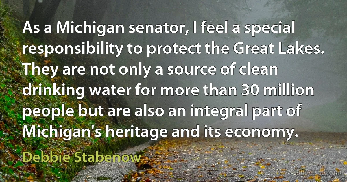 As a Michigan senator, I feel a special responsibility to protect the Great Lakes. They are not only a source of clean drinking water for more than 30 million people but are also an integral part of Michigan's heritage and its economy. (Debbie Stabenow)