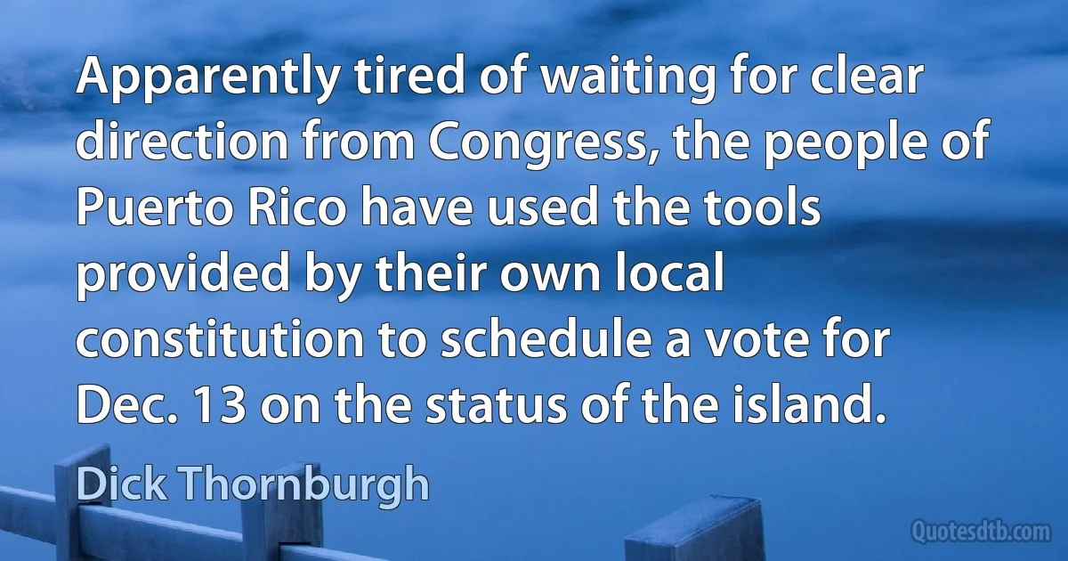 Apparently tired of waiting for clear direction from Congress, the people of Puerto Rico have used the tools provided by their own local constitution to schedule a vote for Dec. 13 on the status of the island. (Dick Thornburgh)